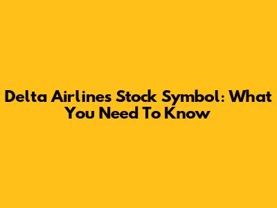 Delta Airlines Stock Symbol: What You Need To Know