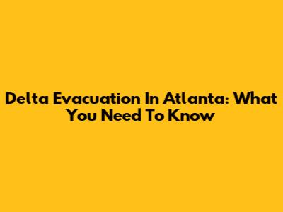 Delta Evacuation In Atlanta: What You Need To Know