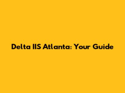 Delta IIS Atlanta: Your Guide
