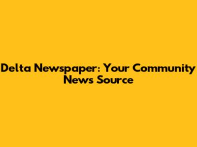 Delta Newspaper: Your Community News Source