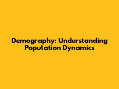 Demography: Understanding Population Dynamics