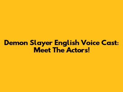Demon Slayer English Voice Cast: Meet The Actors!
