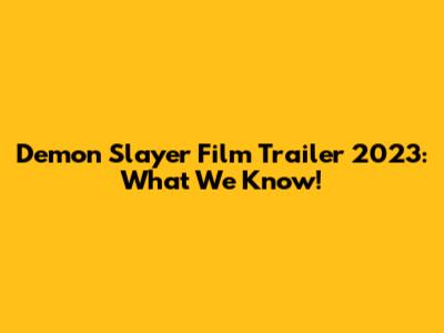 Demon Slayer Film Trailer 2023: What We Know!