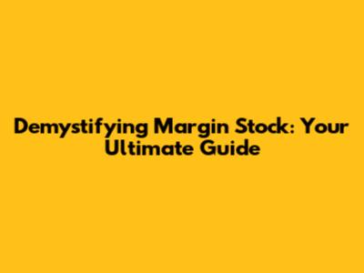 Demystifying Margin Stock: Your Ultimate Guide