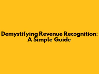 Demystifying Revenue Recognition: A Simple Guide