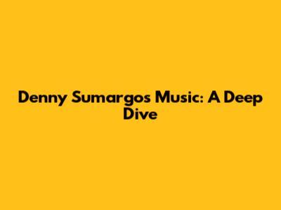 Denny Sumargo's Music: A Deep Dive