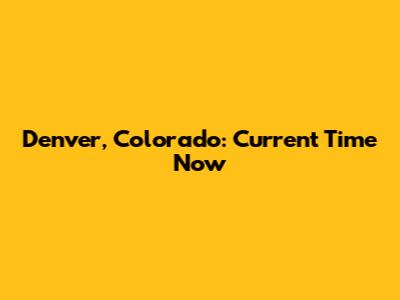 Denver, Colorado: Current Time Now