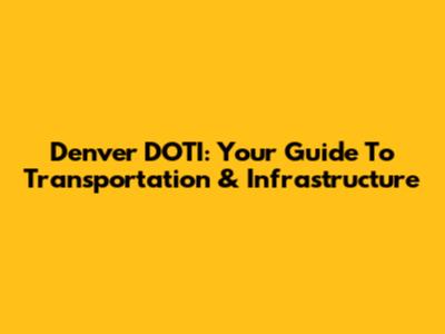 Denver DOTI: Your Guide To Transportation & Infrastructure
