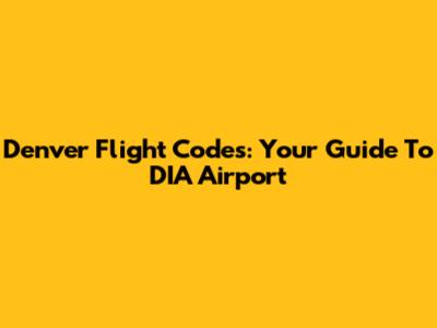 Denver Flight Codes: Your Guide To DIA Airport