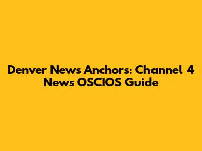 Denver News Anchors: Channel 4 News OSCIOS Guide