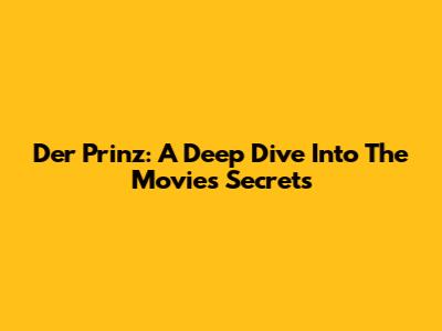 Der Prinz: A Deep Dive Into The Movie's Secrets
