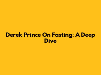 Derek Prince On Fasting: A Deep Dive