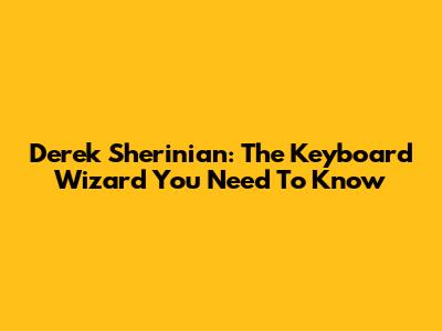 Derek Sherinian: The Keyboard Wizard You Need To Know