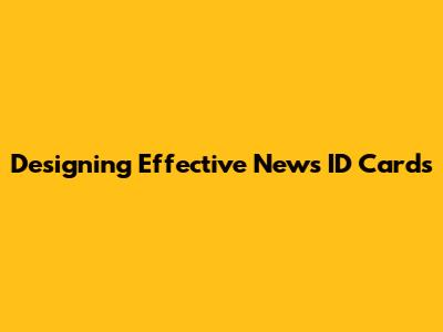 Designing Effective News ID Cards