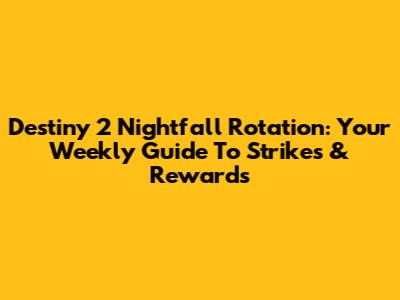Destiny 2 Nightfall Rotation: Your Weekly Guide To Strikes & Rewards