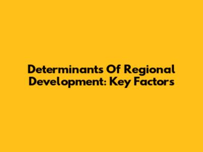 Determinants Of Regional Development: Key Factors