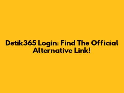 Detik365 Login: Find The Official Alternative Link!