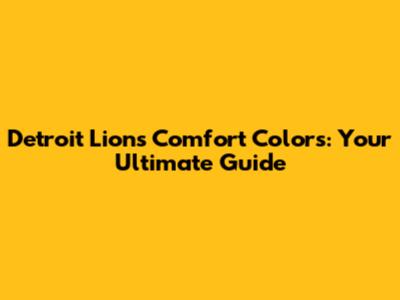 Detroit Lions Comfort Colors: Your Ultimate Guide
