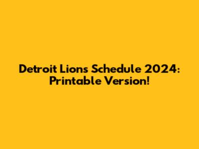 Detroit Lions Schedule 2024: Printable Version!
