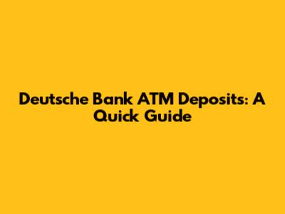 Deutsche Bank ATM Deposits: A Quick Guide