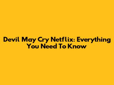 Devil May Cry Netflix: Everything You Need To Know