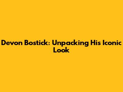 Devon Bostick: Unpacking His Iconic Look