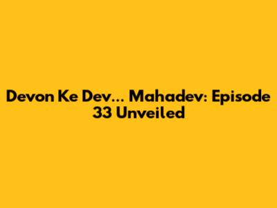 Devon Ke Dev... Mahadev: Episode 33 Unveiled