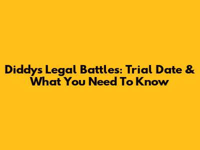 Diddy's Legal Battles: Trial Date & What You Need To Know