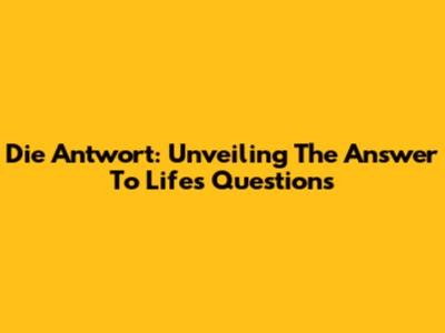 Die Antwort: Unveiling The Answer To Life's Questions