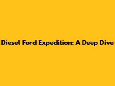 Diesel Ford Expedition: A Deep Dive