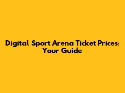 Digital Sport Arena Ticket Prices: Your Guide