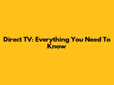 Direct TV: Everything You Need To Know