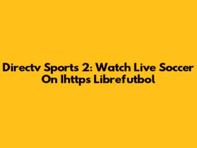 Directv Sports 2: Watch Live Soccer On Ihttps Librefutbol