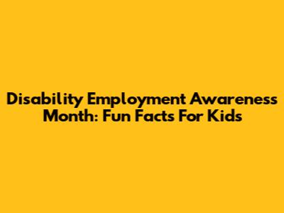 Disability Employment Awareness Month: Fun Facts For Kids