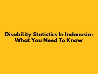 Disability Statistics In Indonesia: What You Need To Know