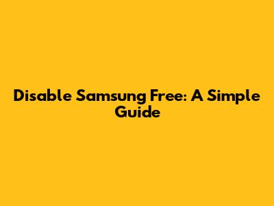 Disable Samsung Free: A Simple Guide