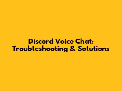 Discord Voice Chat: Troubleshooting & Solutions