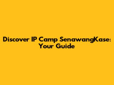 Discover IP Camp SenawangKase: Your Guide