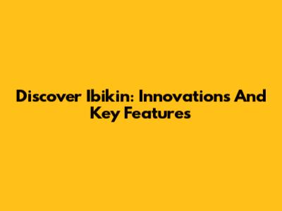 Discover Ibikin: Innovations And Key Features