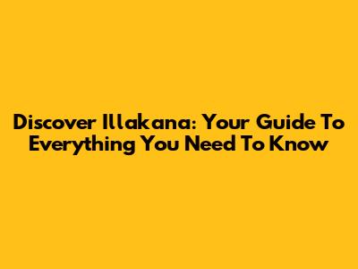 Discover Illakana: Your Guide To Everything You Need To Know