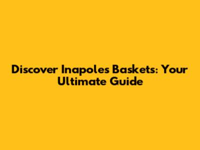 Discover Inapoles Baskets: Your Ultimate Guide