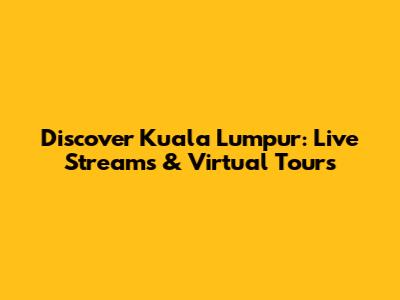 Discover Kuala Lumpur: Live Streams & Virtual Tours