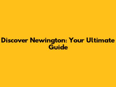 Discover Newington: Your Ultimate Guide