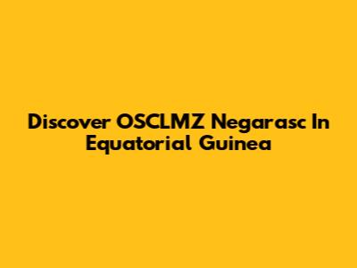 Discover OSCLMZ Negarasc In Equatorial Guinea