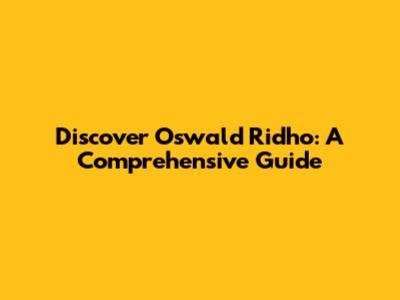 Discover Oswald Ridho: A Comprehensive Guide