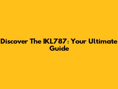 Discover The IKL787: Your Ultimate Guide