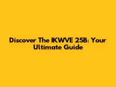 Discover The IKWVE 25B: Your Ultimate Guide