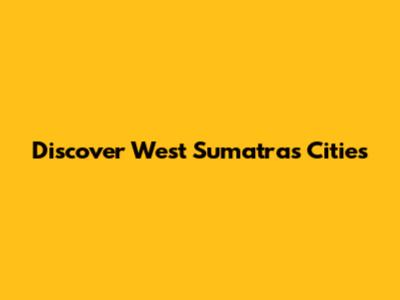 Discover West Sumatra's Cities