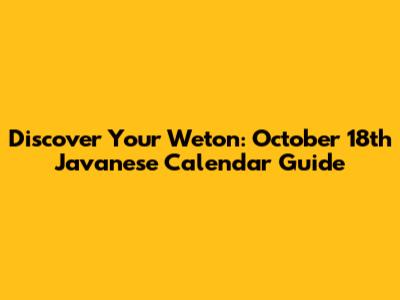 Discover Your Weton: October 18th Javanese Calendar Guide