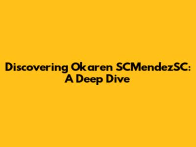 Discovering Okaren SCMendezSC: A Deep Dive